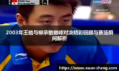 2003年王皓与柳承敏巅峰对决精彩回顾与赛场瞬间解析