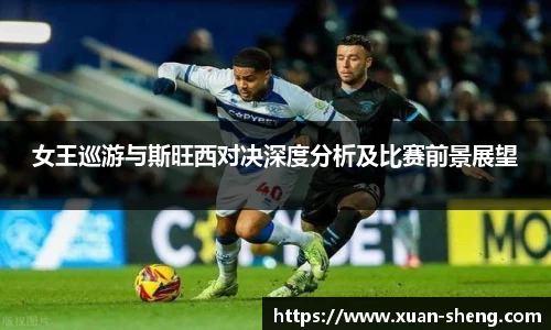 女王巡游与斯旺西对决深度分析及比赛前景展望